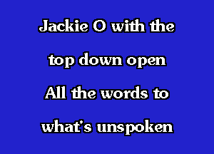 Jackie O with the

top down open

All the words to

what's unspoken