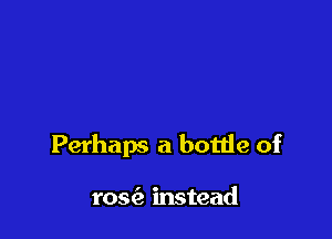 Perhaps a bottle of

ros(2 instead