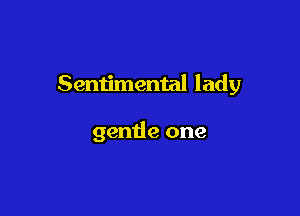 Semjmental lady

gentle one