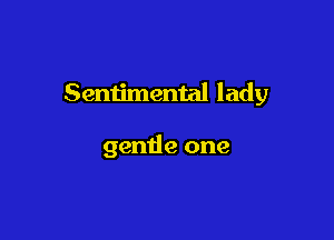 Semjmental lady

gentle one