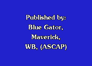 Published byz
Blue Gator,

Maverick,
WB, (ASCAP)