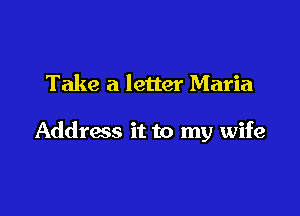 Take a letter Maria

Addracs it to my wife