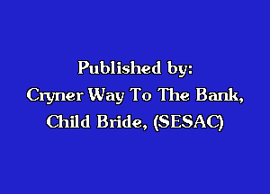 Published byz
Cryner Way To The Bank,

Child Bride, (SESAC)