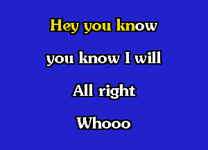 Hey you know

you know I will

All right

Whooo