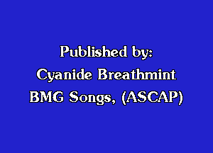 Published by
Cyanide Breathmint

BMG Songs, (ASCAP)