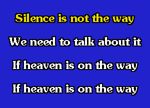 Silence is not the way
We need to talk about it
If heaven is on the way

If heaven is on the way