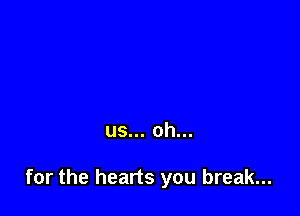 us... oh...

for the hearts you break...
