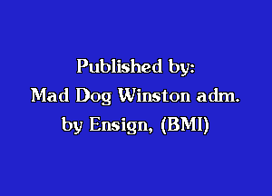 Published by
Mad Dog Winston adm.

by Ensign, (BMI)