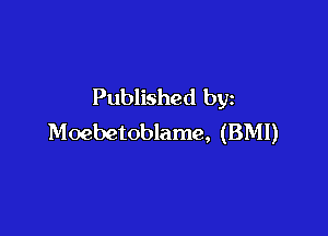 Published by

Moebetoblame, (BMI)