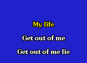 My life

Get out of me

Get out of me lie