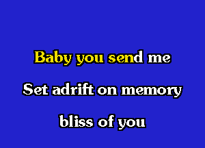 Baby you send me

Set adrift on memory

bliss of you