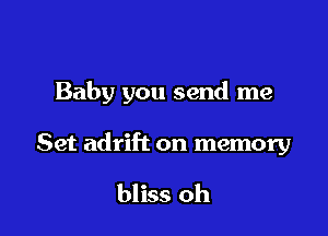 Baby you send me

Set adrift on memory

bliss oh