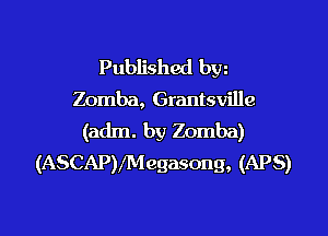 Published byz

Zomba, Grantsville

(adm. by Zomba)
(ASCAP)Megasong, (APS)