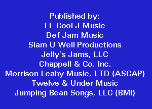 Published byi
LL Cool J Music
Def Jam Music
Slam U Well Productions
Jelly's Jams, LLC
Chappell 8! Co. Inc.
Morrison Leahy Music, LTD (ASCAP)
Twelve 81 Under Music
Jumping Bean Songs, LLC (BMI)
