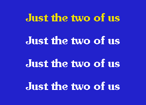 Just the two of us
Just the two of us

Just the two of us

Just the two of us