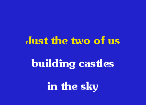 Just the two of us

building casiias

in the sky