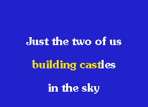 Just the two of us

building casiias

in the sky