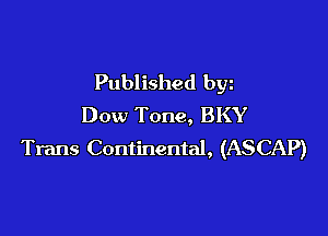 Published byz
Dow Tone, BKY

Trans Continental, (ASCAP)