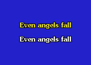 Even angels fall

Even angels fall
