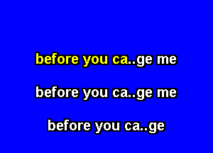 before you ca..ge me

before you ca..ge me

before you ca..ge