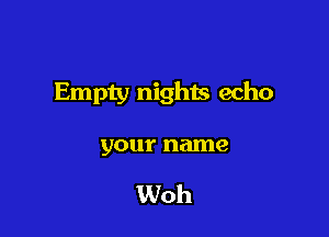 Empty nights echo

your name

Woh