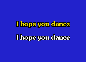 I hope you dance

1 hope you dance