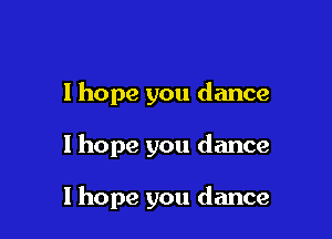 I hope you dance

1 hope you dance

I hope you dance