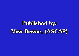 Published by

Miss Bessie, (ASCAP)