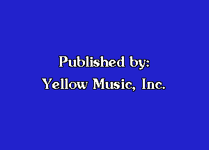 Published by

Yellow Music, Inc.
