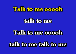 Talk to me ooooh
talk to me

Talk to me ooooh

talk to me talk to me