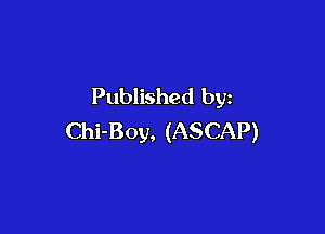 Published by

Chi-Boy, (ASCAP)