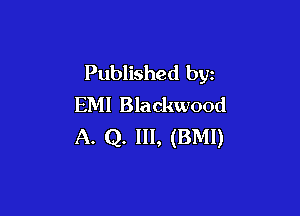 Published by
EM! Blackwood

A. Q. Ill, (BMI)