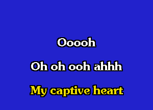 Ooooh
Oh oh ooh ahhh

My captive heart