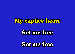 My captive heart

Set me free

Set me free