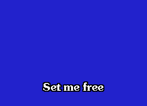 Set me free