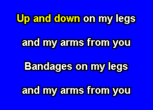 Up and down on my legs
and my arms from you

Bandages on my legs

and my arms from you