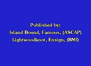Published by
Island Bound. Famous, (ASCAP)

Lightwoodknot, Ensign, (BMI)
