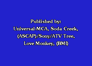 Published byz
Universal-MCA, Soda Creek,

(ASCAPVSonylATV Tree,
Love Monkey, (BMI)