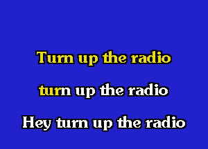 Tum up the radio

turn up the radio

Hey tum up the radio