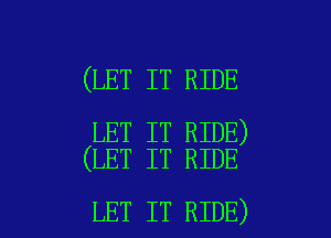 (LET IT RIDE

LET IT RIDE)
(LET IT RIDE

LET IT RIDE) l