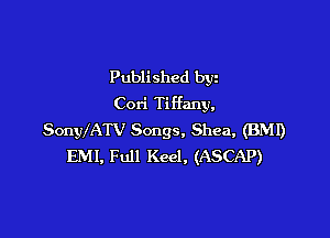 Published byz
Cori Ti Hang,

SonyXATV Songs, Shea, (BMI)
EMI, Full Keel, (ASCAP)
