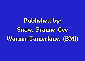 Published by

Snow, Fra nne Gee

Warner-Tamerlane, (BMI)