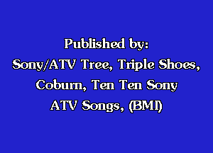 Published byz
SonWATV Tree, Triple Show,

Cobum, Ten Ten Sony
ATV Songs, (BMI)