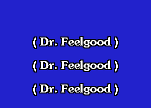 ( Dr. Feelgood )
( Dr. Feelgood )

( Dr. Feelgood )
