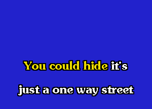 You could hide it's

just a one way su'eet