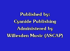 Published byz
Cyanide Publishing

Administered by
Willesden Music (ASCAP)