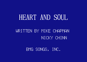 HEART AND SOUL

HRITTEN BY HIKE CHQPHQN
NICKY CHINN

BMG SONGS, INC.