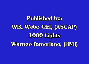 Published byz
WB, Webo Girl, (ASCAP)

1000 Lights
Wamer-Tamerlane, (BMI)