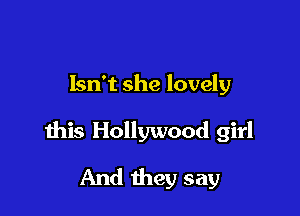 Isn't she lovely

this Hollywood girl

And they say