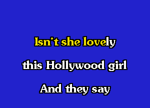 Isn't she lovely

this Hollywood girl

And they say
